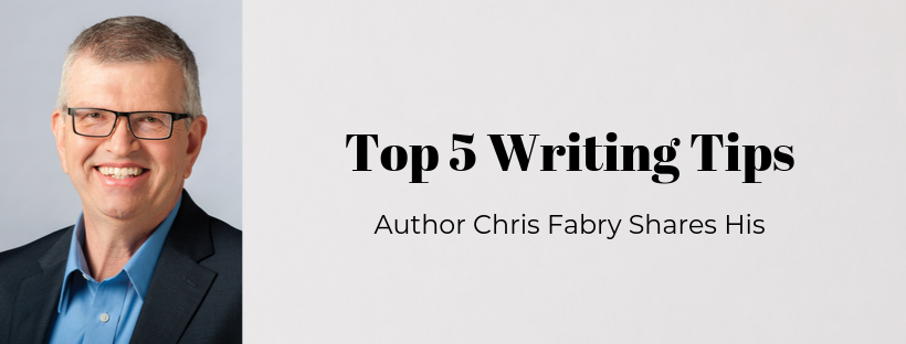 Bestselling novelist Chris Fabry, author of Under a Cloudless Sky and The Promise of Jesse Woods, shares his top 5 writing tips