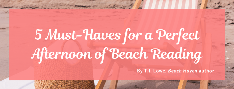 5 Must-Haves for a Perfect Afternoon of Beach Reading: guest post by contemporary romance novelist T.I. Lowe, author of Lulu's Cafe and the Carolina Coast series