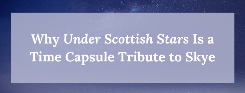 Why the novel Under Scottish Stars, book three in the MacDonald Family Trilogy by contemporary romance novels Carla Laureano is a time capsule tribute to the Isle of Skye