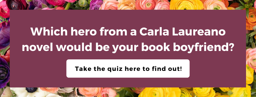 Which hero from a Carla Laureano novel would be your book boyfriend? Take the quiz to find out.