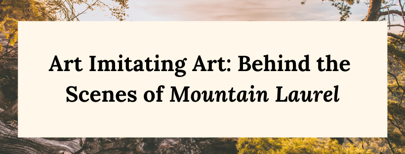 Art Imitating Art: Behind the Scenes of Mountain Laurel, a historical romance novel by Christian fiction novelist Lori Benton