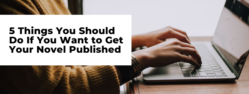 5 Things You Should Do If You Want to Get Your Novel Published: A Fiction Publisher Weighs In