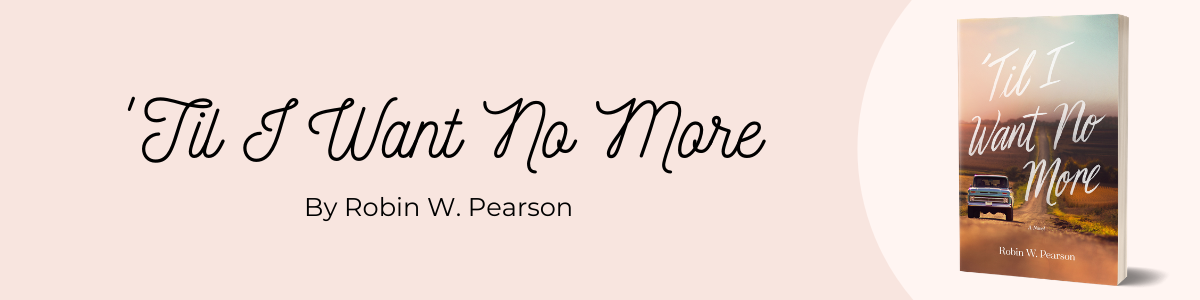 The Southern fiction novel 'Til I Want No More by Christy Award-winning author Robin W. Pearson, author of A Long Time Comin'