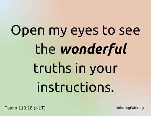 Scripture image of Psalm 119:18 Open my eyes to see the wonderful truths of your instructions. Related to Bible reading and quiet time.