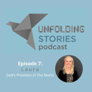 Laura, episode 7 of Unfolding Stories Christian podcast guest speaker, gives her testimony of God's love through a stormy season, and finally finding a full relationship with Him.