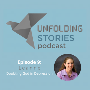 Leanne is episode 9's guest speaker on Unfolding Stories podcast. She recounts how her depression made her believe God couldn't love her, but The Lord sent people to tell her otherwise.